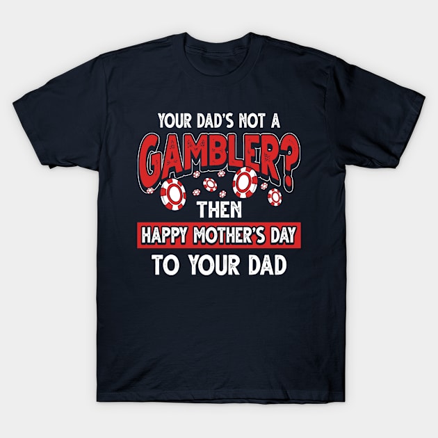 Funny Saying Casino Gambler Dad Father's Day Gift T-Shirt by Gold Wings Tees